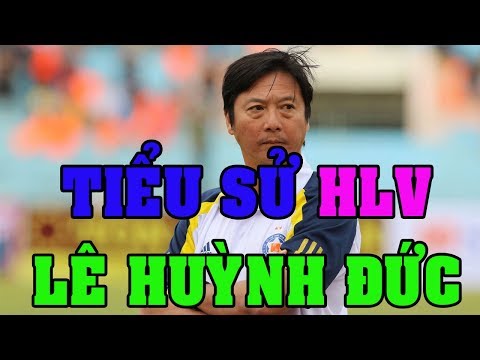 Tiểu sử HLV Lê Huỳnh Đức, Cuộc đời và sự nghiệp Lê Huỳnh Đức